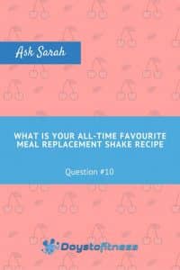 Q10. Sarah – what is your all-time favourite meal replacement shake recipe pin